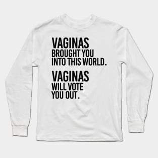 Vaginas Brought You Into This World. Vaginas Will Take You Out. Long Sleeve T-Shirt